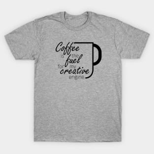 Coffee is the fuel to my creative engine - light colors T-Shirt